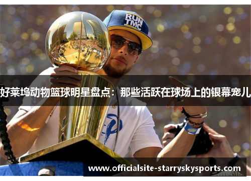 好莱坞动物篮球明星盘点：那些活跃在球场上的银幕宠儿