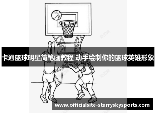 卡通篮球明星简笔画教程 动手绘制你的篮球英雄形象