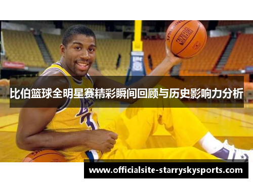比伯篮球全明星赛精彩瞬间回顾与历史影响力分析