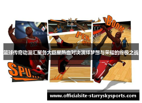 篮球传奇动漫汇聚各大巨星热血对决演绎梦想与荣耀的终极之战