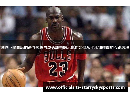 篮球巨星背后的奋斗历程与成长故事揭示他们如何从平凡到辉煌的心路历程