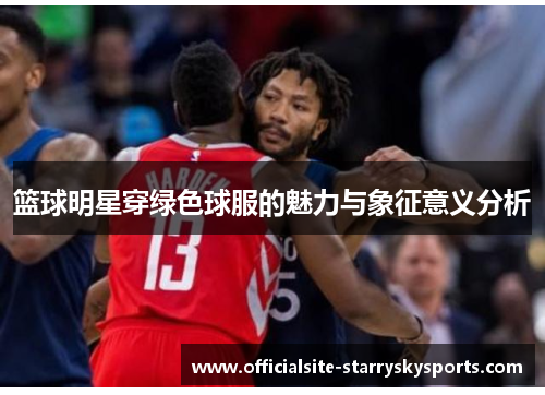 篮球明星穿绿色球服的魅力与象征意义分析