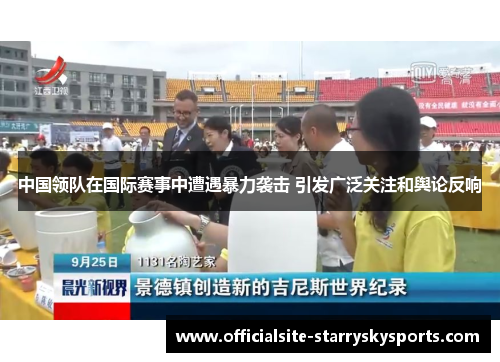 中国领队在国际赛事中遭遇暴力袭击 引发广泛关注和舆论反响