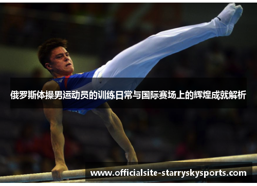 俄罗斯体操男运动员的训练日常与国际赛场上的辉煌成就解析